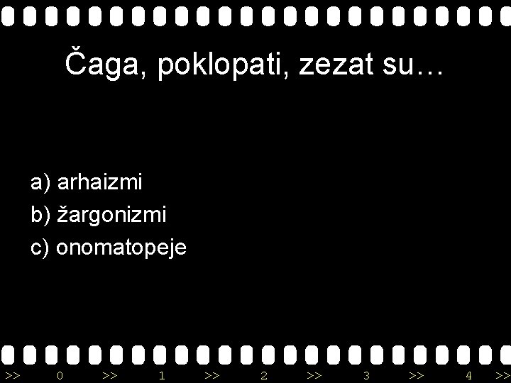 Čaga, poklopati, zezat su… a) arhaizmi b) žargonizmi c) onomatopeje >> 0 >> 1