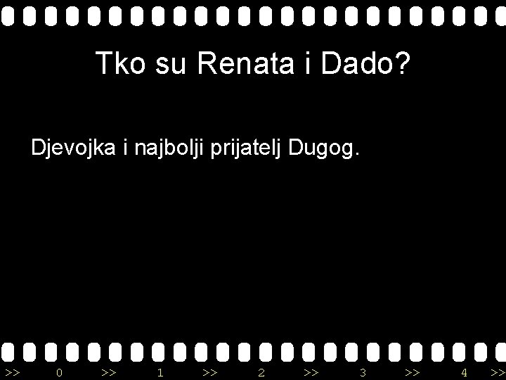 Tko su Renata i Dado? Djevojka i najbolji prijatelj Dugog. >> 0 >> 1