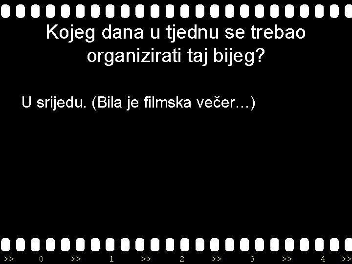 Kojeg dana u tjednu se trebao organizirati taj bijeg? U srijedu. (Bila je filmska
