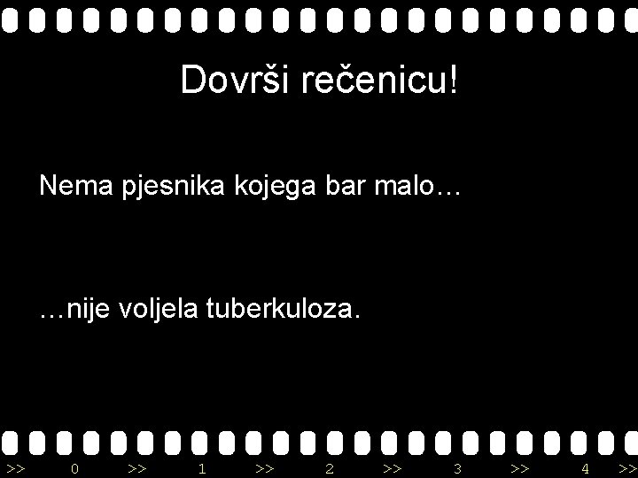 Dovrši rečenicu! Nema pjesnika kojega bar malo… …nije voljela tuberkuloza. >> 0 >> 1