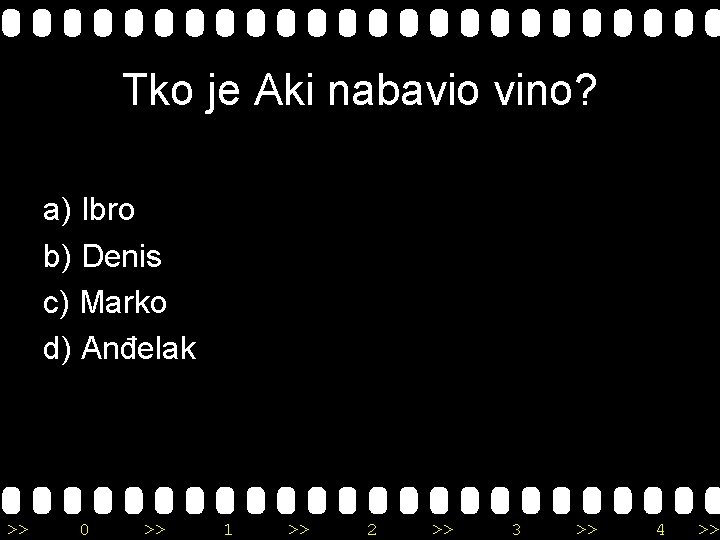 Tko je Aki nabavio vino? a) Ibro b) Denis c) Marko d) Anđelak >>