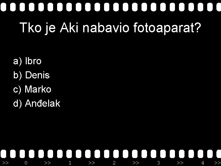 Tko je Aki nabavio fotoaparat? a) Ibro b) Denis c) Marko d) Anđelak >>