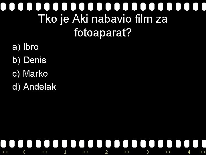 Tko je Aki nabavio film za fotoaparat? a) Ibro b) Denis c) Marko d)