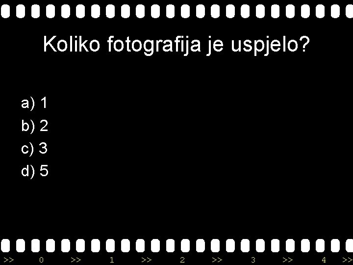 Koliko fotografija je uspjelo? a) 1 b) 2 c) 3 d) 5 >> 0