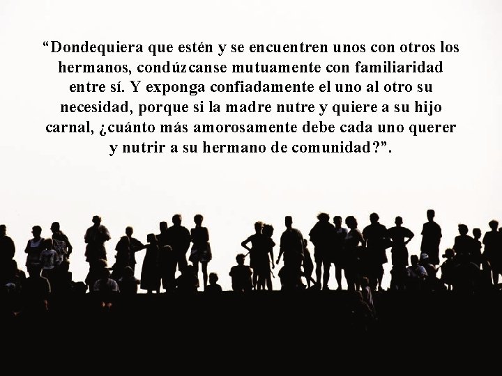 “Dondequiera que estén y se encuentren unos con otros los hermanos, condúzcanse mutuamente con
