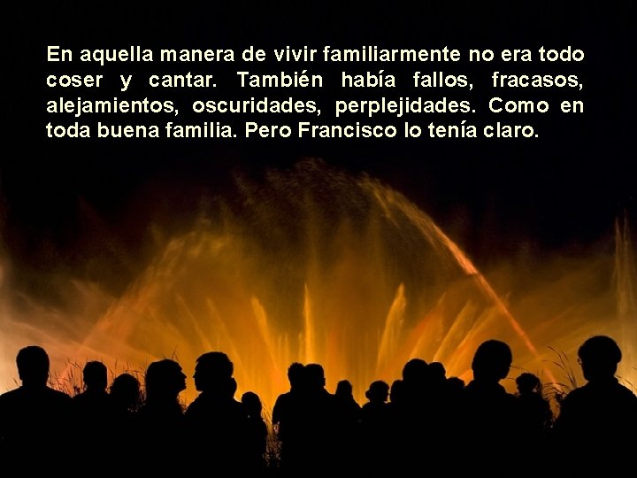 En aquella manera de vivir familiarmente no era todo coser y cantar. También había