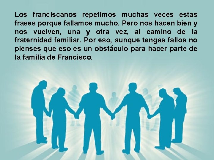 Los franciscanos repetimos muchas veces estas frases porque fallamos mucho. Pero nos hacen bien