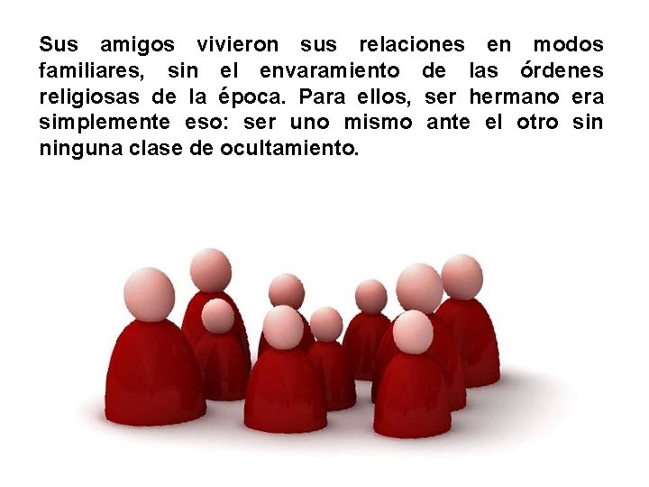 Sus amigos vivieron sus relaciones en modos familiares, sin el envaramiento de las órdenes