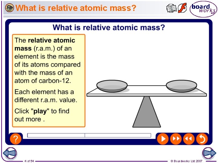 What is relative atomic mass? 4 of 54 © Boardworks Ltd 2007 