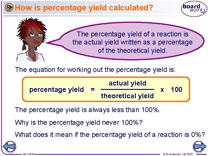 How is percentage yield calculated? The percentage yield of a reaction is the actual