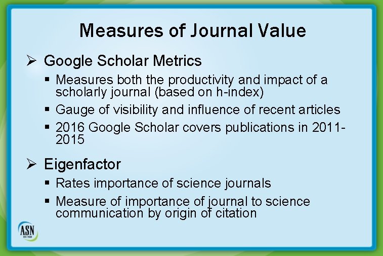 Measures of Journal Value Ø Google Scholar Metrics § Measures both the productivity and