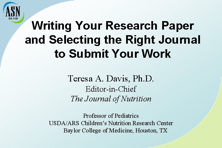 Writing Your Research Paper and Selecting the Right Journal to Submit Your Work Teresa