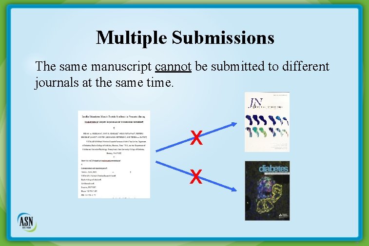 Multiple Submissions The same manuscript cannot be submitted to different journals at the same
