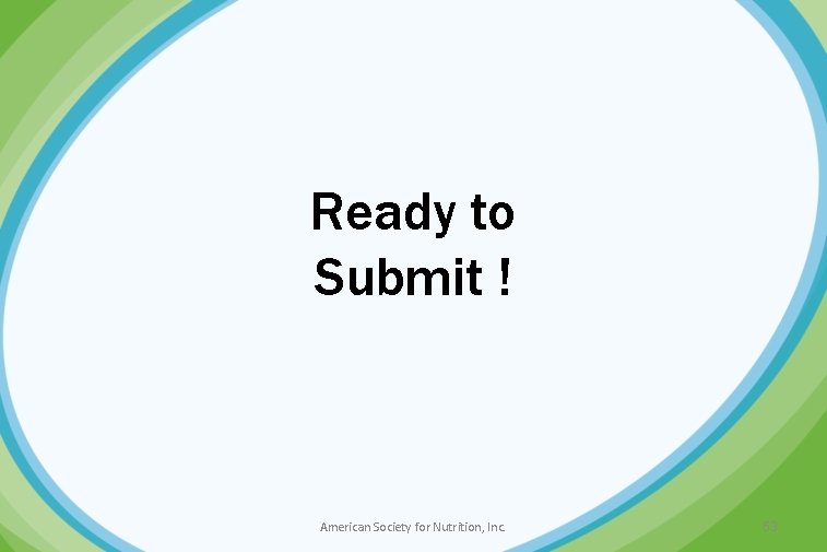 Ready to Submit ! American Society for Nutrition, Inc. 53 