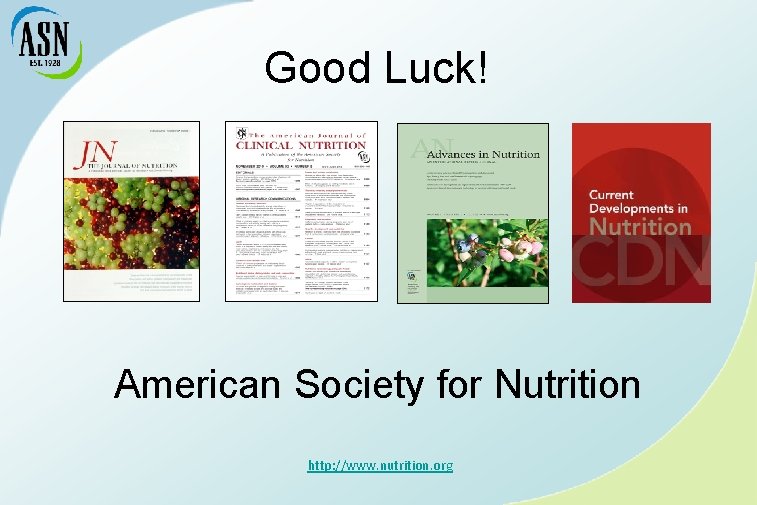 Good Luck! American Society for Nutrition http: //www. nutrition. org 