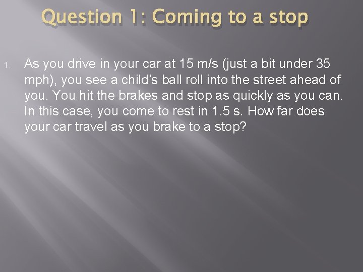 Question 1: Coming to a stop 1. As you drive in your car at Question 1: Coming to a stop 1. As you drive in your car at