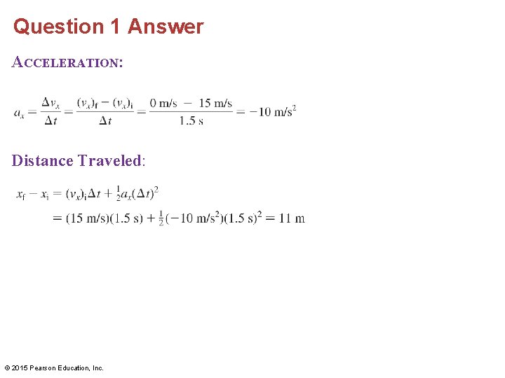 Question 1 Answer ACCELERATION: Distance Traveled: © 2015 Pearson Education, Inc. Question 1 Answer ACCELERATION: Distance Traveled: © 2015 Pearson Education, Inc.