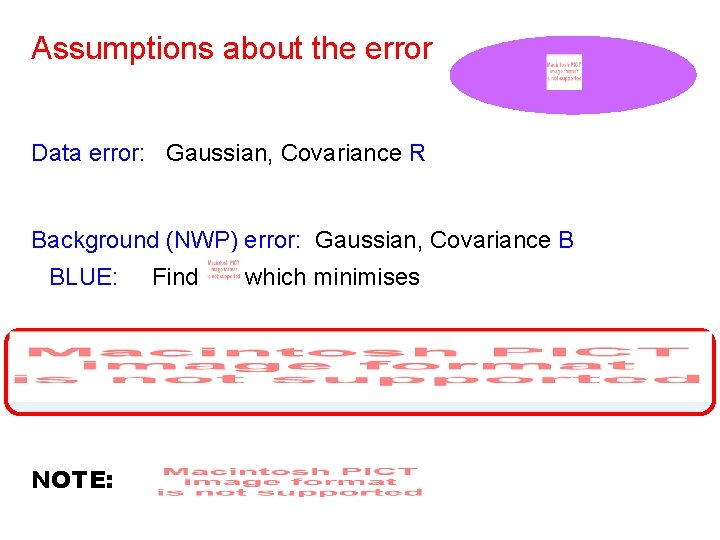Assumptions about the error Data error: Gaussian, Covariance R Background (NWP) error: Gaussian, Covariance