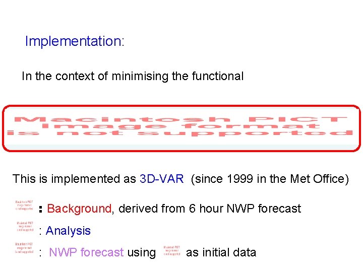 Implementation: In the context of minimising the functional This is implemented as 3 D-VAR