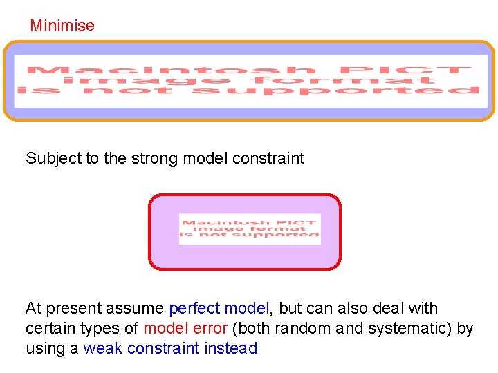 Minimise Subject to the strong model constraint At present assume perfect model, but can