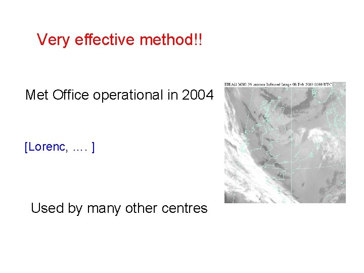 Very effective method!! Met Office operational in 2004 [Lorenc, …. ] Used by many