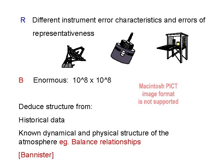 R Different instrument error characteristics and errors of representativeness B Enormous: 10^8 x 10^8