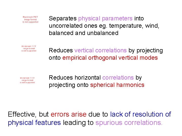Separates physical parameters into uncorrelated ones eg. temperature, wind, balanced and unbalanced Reduces vertical