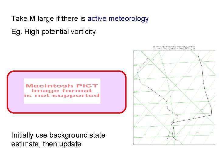 Take M large if there is active meteorology Eg. High potential vorticity Initially use