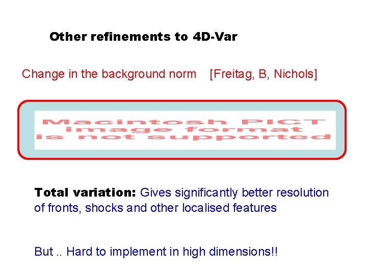 Other refinements to 4 D-Var Change in the background norm [Freitag, B, Nichols] Total