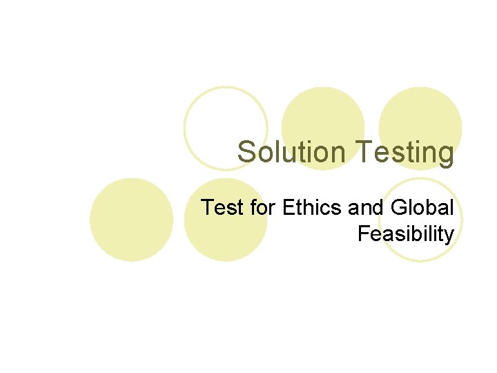 Solution Testing Test for Ethics and Global Feasibility 