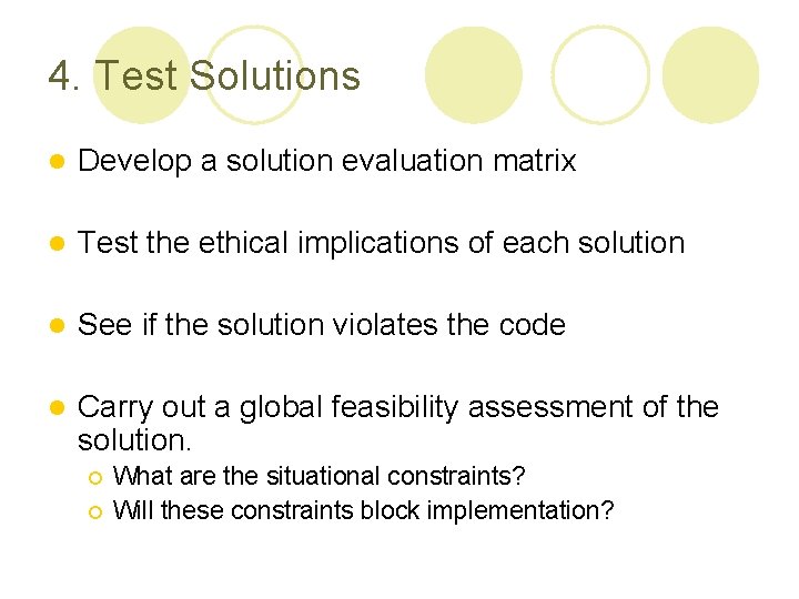 4. Test Solutions l Develop a solution evaluation matrix l Test the ethical implications