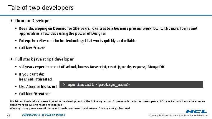 Tale of two developers 4 Domino Developer § Been developing on Domino for 10+