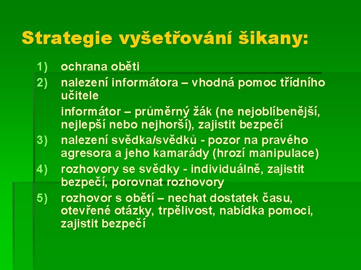Strategie vyšetřování šikany: 1) 2) 3) 4) 5) ochrana oběti nalezení informátora – vhodná
