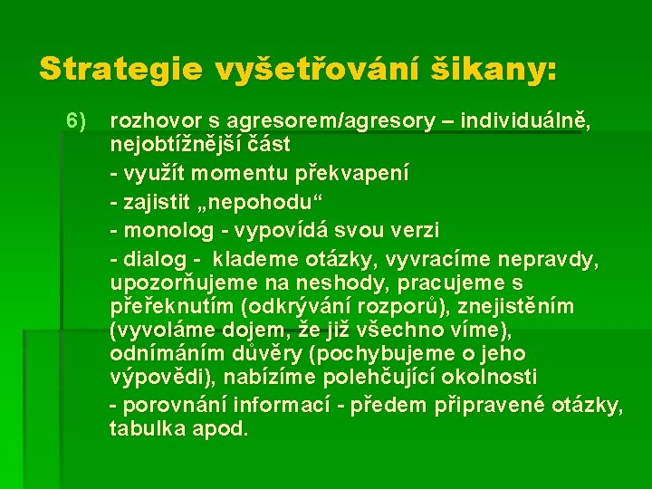 Strategie vyšetřování šikany: 6) rozhovor s agresorem/agresory – individuálně, nejobtížnější část - využít momentu