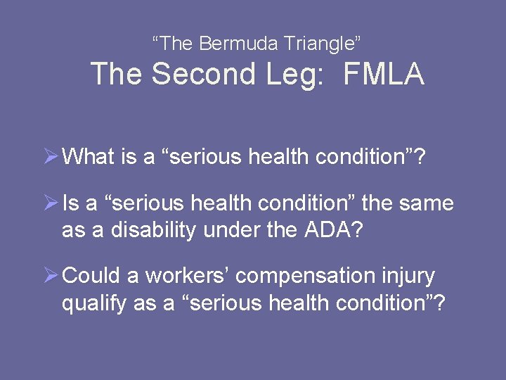 “The Bermuda Triangle” The Second Leg: FMLA Ø What is a “serious health condition”?