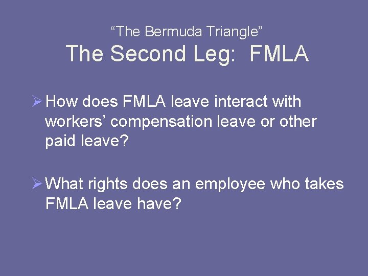 “The Bermuda Triangle” The Second Leg: FMLA Ø How does FMLA leave interact with