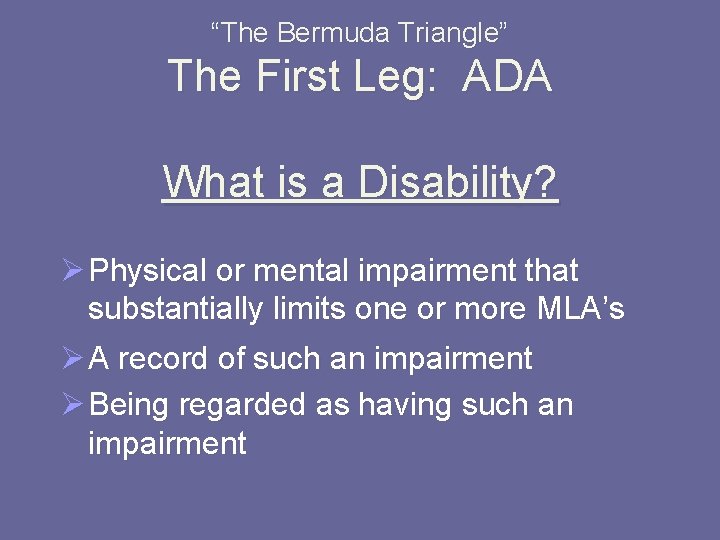 “The Bermuda Triangle” The First Leg: ADA What is a Disability? Ø Physical or