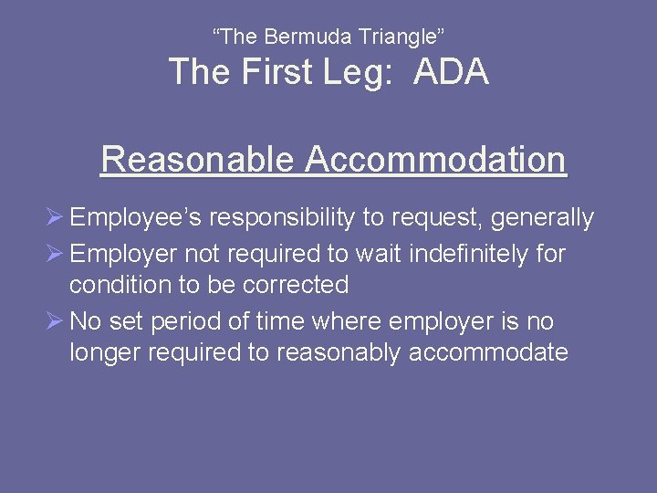“The Bermuda Triangle” The First Leg: ADA Reasonable Accommodation Ø Employee’s responsibility to request,