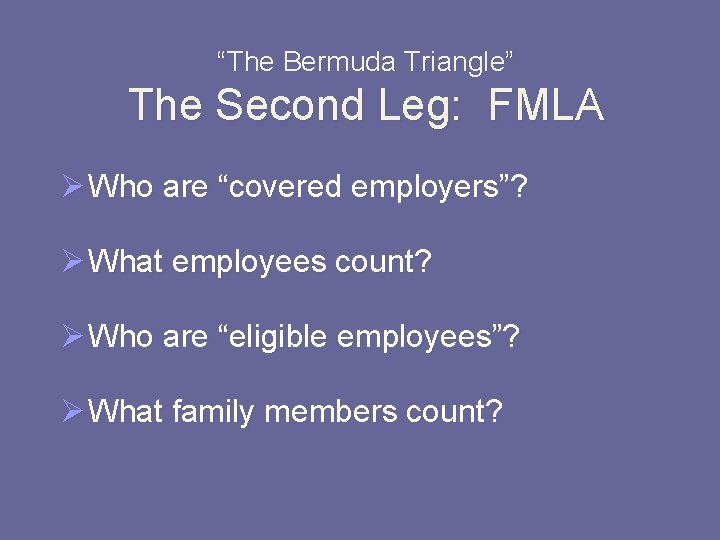 “The Bermuda Triangle” The Second Leg: FMLA Ø Who are “covered employers”? Ø What