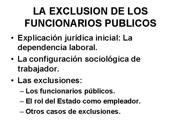 LA EXCLUSION DE LOS FUNCIONARIOS PUBLICOS • Explicación jurídica inicial: La dependencia laboral. •