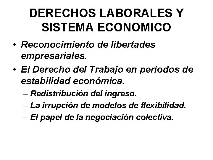 DERECHOS LABORALES Y SISTEMA ECONOMICO • Reconocimiento de libertades empresariales. • El Derecho del