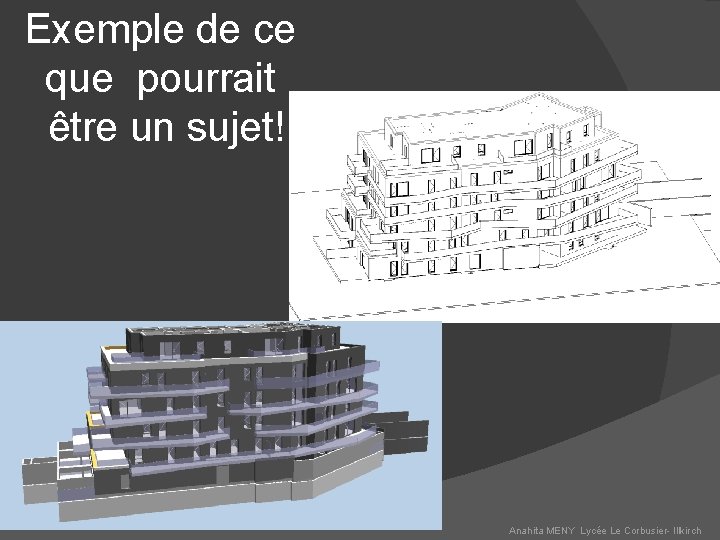 Exemple de ce que pourrait être un sujet! Anahita MENY Lycée Le Corbusier- Illkirch