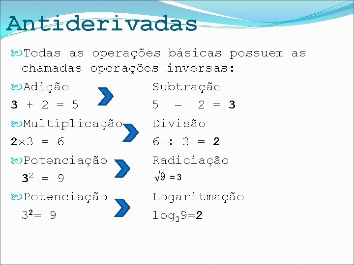 Antiderivadas Todas as operações básicas possuem as chamadas operações inversas: Adição Subtração 3 +