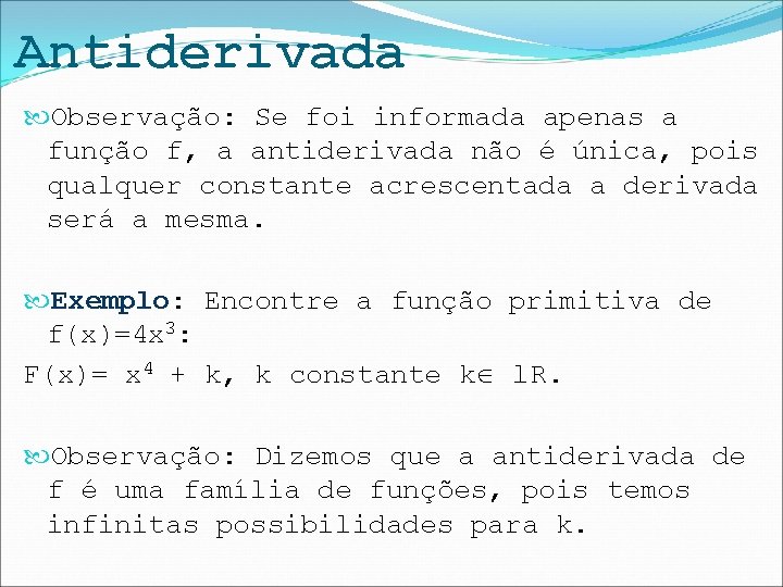 Antiderivada Observação: Se foi informada apenas a função f, a antiderivada não é única,