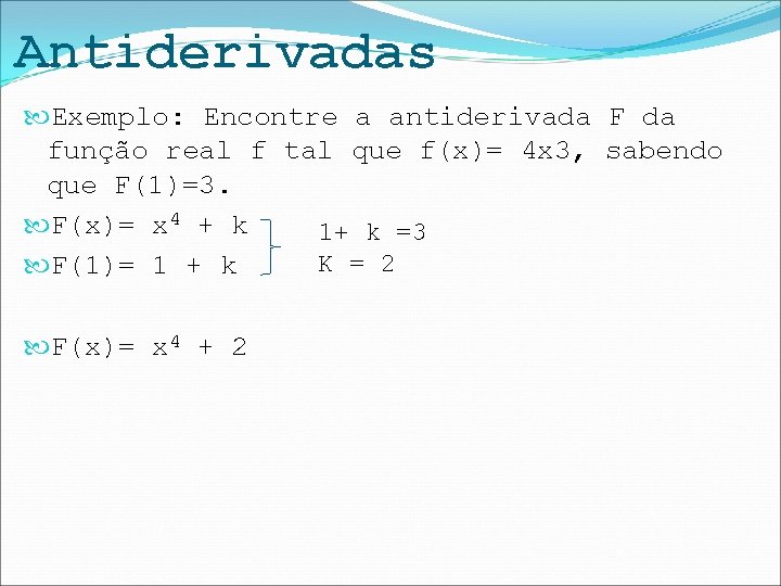 Antiderivadas Exemplo: Encontre a antiderivada F da função real f tal que f(x)= 4