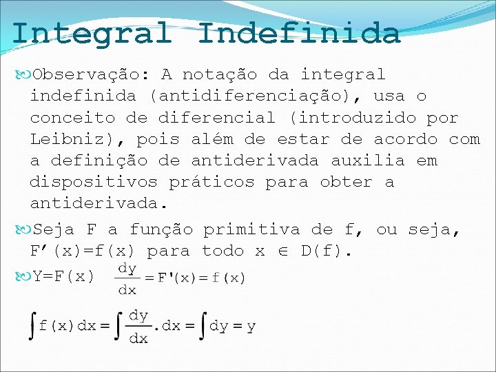 Integral Indefinida Observação: A notação da integral indefinida (antidiferenciação), usa o conceito de diferencial