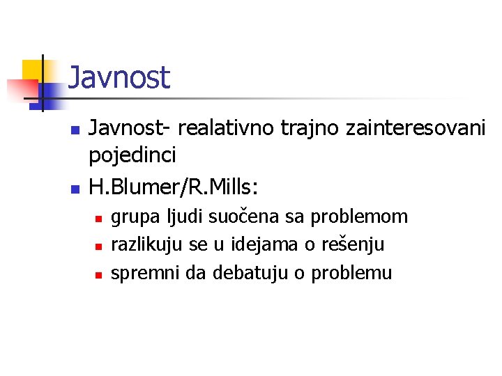 Javnost n n Javnost- realativno trajno zainteresovani pojedinci H. Blumer/R. Mills: n n n