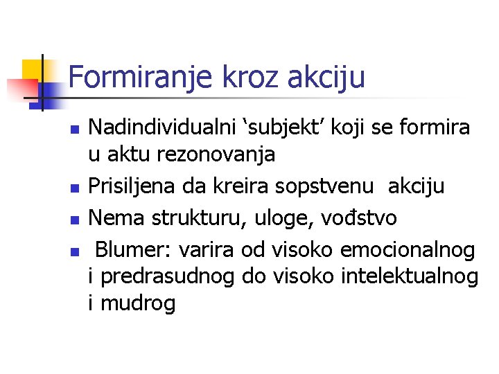 Formiranje kroz akciju n n Nadindividualni ‘subjekt’ koji se formira u aktu rezonovanja Prisiljena