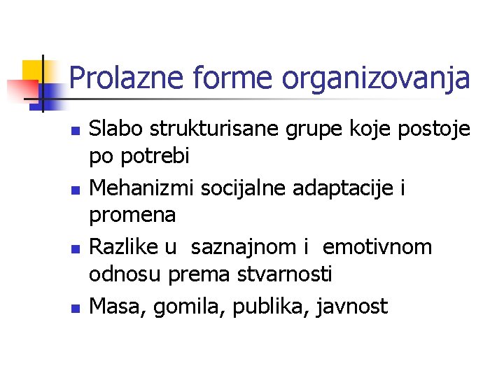 Prolazne forme organizovanja n n Slabo strukturisane grupe koje postoje po potrebi Mehanizmi socijalne