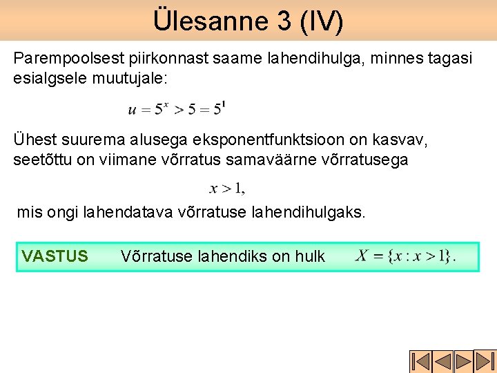 Ülesanne 3 (IV) Parempoolsest piirkonnast saame lahendihulga, minnes tagasi esialgsele muutujale: Ühest suurema alusega